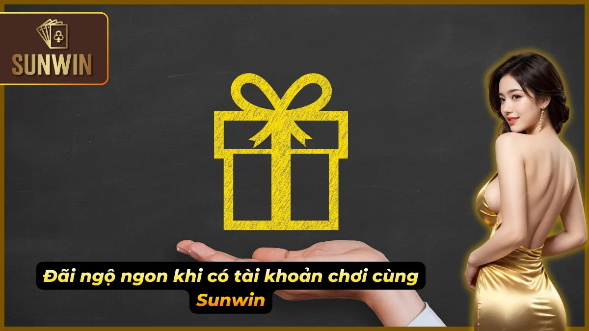 Quyền lợi hấp dẫn dành khi đăng ký chơi cùng Sunwin